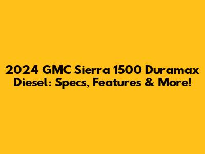 2024 GMC Sierra 1500 Duramax Diesel: Specs, Features & More!
