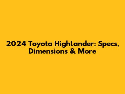 2024 Toyota Highlander: Specs, Dimensions & More