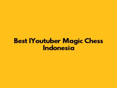 Best IYoutuber Magic Chess Indonesia