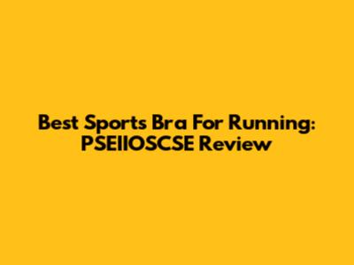 Best Sports Bra For Running: PSEIIOSCSE Review