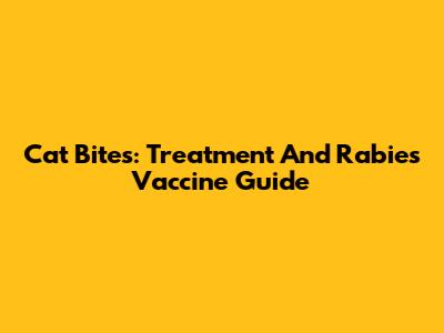 Cat Bites: Treatment And Rabies Vaccine Guide