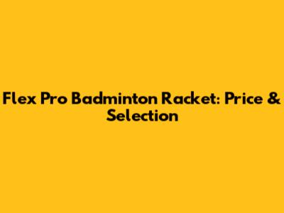 Flex Pro Badminton Racket: Price & Selection