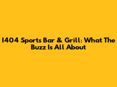 I404 Sports Bar & Grill: What The Buzz Is All About