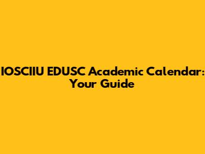 IOSCIIU EDUSC Academic Calendar: Your Guide