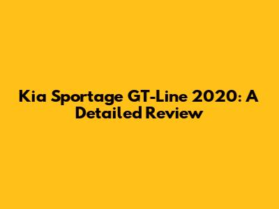 Kia Sportage GT-Line 2020: A Detailed Review