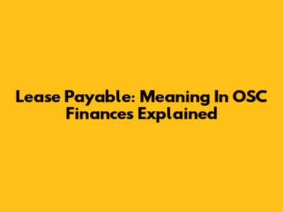 Lease Payable: Meaning In OSC Finances Explained