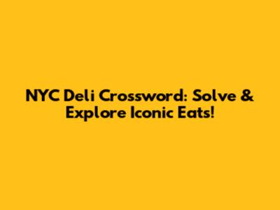 NYC Deli Crossword: Solve & Explore Iconic Eats!