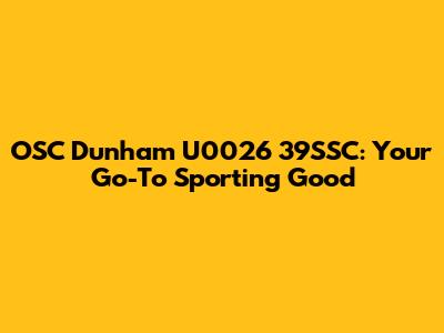 OSC Dunham U0026 39SSC: Your Go-To Sporting Good