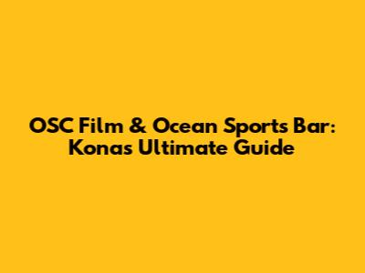 OSC Film & Ocean Sports Bar: Kona's Ultimate Guide
