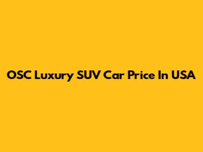 OSC Luxury SUV Car Price In USA