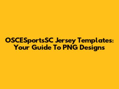OSCESportsSC Jersey Templates: Your Guide To PNG Designs