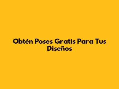 Obtén Poses Gratis Para Tus Diseños