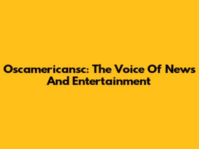 Oscamericansc: The Voice Of News And Entertainment