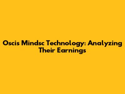 Oscis Mindsc Technology: Analyzing Their Earnings