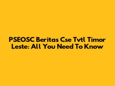 PSEOSC Beritas Cse Tvtl Timor Leste: All You Need To Know