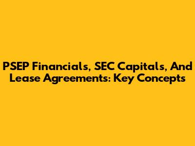 PSEP Financials, SEC Capitals, And Lease Agreements: Key Concepts