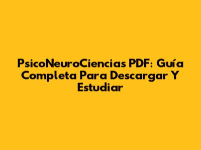 PsicoNeuroCiencias PDF: Guía Completa Para Descargar Y Estudiar