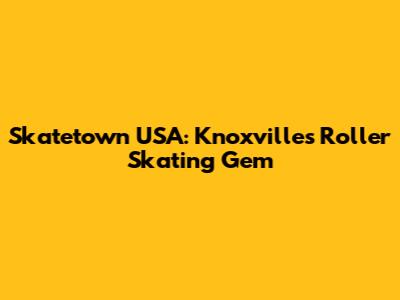 Skatetown USA: Knoxville's Roller Skating Gem