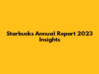 Starbucks Annual Report 2023 Insights