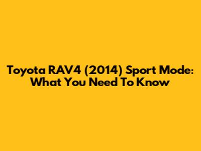 Toyota RAV4 (2014) Sport Mode: What You Need To Know